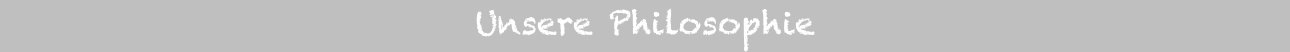 Unsere Philosophie
